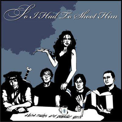 SO I HAD TO SHOOT HIM -Alpha Males And Popular Girls (CD)